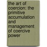 The Art of Coercion: The Primitive Accumulation and Management of Coercive Power door Antonio Giustozzi