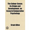 The Colour-Sense; Its Origin And Development. An Essay In Comparative Psychology door Grant Allen