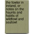 The Fowler in Ireland, or Notes on the Haunts and Habits of Wildfowl and Seafowl
