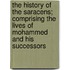 The History of the Saracens; Comprising the Lives of Mohammed and His Successors