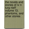 The Novels And Stories Of Iv N Turg Nieff Volume 13; Phantoms, And Other Stories door Ivan Sergeyevich Turgenev