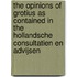 The Opinions of Grotius as Contained in the Hollandsche Consultatien En Advijsen