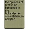 The Opinions of Grotius as Contained in the Hollandsche Consultatien En Advijsen by Hugo Grotius