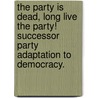 The Party Is Dead, Long Live The Party! Successor Party Adaptation To Democracy. door Tatiana Petrova Rizova