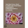 The Practical Fruit, Flower and Vegetable Gardener's Companion, with a Calendar by Patrick Neill