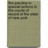 The Practice in Special Actions in the Courts of Record of the State of New York by J. Newton 1847-1931 Fiero