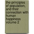 The Principles of Population, and Their Connection with Human Happiness Volume 2