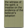 The Witness Of The Spirit; A Treatise On The Evidence Of The Believer's Adoption by Daniel Walton