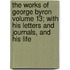 The Works of George Byron Volume 13; With His Letters and Journals, and His Life