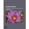 Things Korean; A Collection of Sketches and Anecdotes, Missionary and Diplomatic door Horace Newton Allen