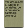 Trait Des Minorit S, Tutelles Et Curatelles, de La Puissance Paternelle Volume 2 door Magnin A. Avocat