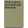 WHAT IS GOOD, AND WHAT GOD DEMANDS door T. Novick