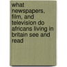 What Newspapers, Film, and Television Do Africans Living in Britain See and Read door Ola Ogunyemi