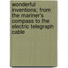 Wonderful Inventions; From The Mariner's Compass To The Electric Telegraph Cable door John Timbs