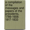 a Compilation of the Messages and Papers of the Presidents, 1789-1908: 1817-1833 by James Daniel Richardson