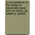 a Concordance to the Works of Alexander Pope: with an Introd. by Edwin A. Abbott