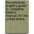 the American Angler's Guide: Or, Complete Fisher's Manual, for the United States