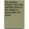 the Grecian History: from the Earliest State to the Death of Alexander the Great door Oliver Goldsmith