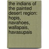 the Indians of the Painted Desert Region: Hopis, Navahoes, Wallapais, Havasupais door George Wharton James