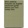 2012 Celebrity Hotspots Los Angeles Restaurant Guide: Where Your Fave Celebs Dine door Susan Zechter