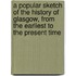 A Popular Sketch of the History of Glasgow, from the Earliest to the Present Time