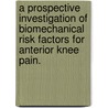 A Prospective Investigation Of Biomechanical Risk Factors For Anterior Knee Pain. by Michelle Clara Boling