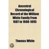 Ancestral Chronological Record of the William White Family from 1607 to 1608-1895 by Thomas White