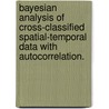 Bayesian Analysis Of Cross-Classified Spatial-Temporal Data With Autocorrelation. door T. B Reed