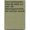 Beruf Philosophin oder Die Liebe zur Welt. Die Lebensgeschichte der Hannah Arendt by Alois Prinz