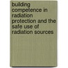 Building Competence in Radiation Protection and the Safe Use of Radiation Sources door International Atomic Energy Agency