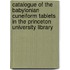 Catalogue of the Babylonian Cuneiform Tablets in the Princeton University Library