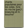 Chants Populaires Pour Les Coles. Livre Du Ma Tre [Par] F. Braeunig Et M. Bouchor by Tiersot Julien 1857-1936