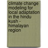 Climate Change Modeling for Local Adaptation in the Hindu Kush - Himalayan Region door Armando Lamadrid