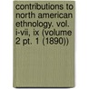Contributions To North American Ethnology. Vol. I-vii, Ix (volume 2 Pt. 1 (1890)) door John Wesley Powell
