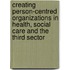 Creating Person-Centred Organizations in Health, Social Care and the Third Sector
