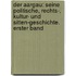 Der Aargau: Seine Politische, Rechts-, Kultur- Und Sitten-Geschichte. Erster Band