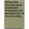 Differential Mucosal Gene Expression Modulates The Development Of Murine Colitis. by Zhiping Liu