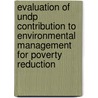 Evaluation of Undp Contribution to Environmental Management for Poverty Reduction door United Nations