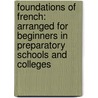 Foundations of French: Arranged for Beginners in Preparatory Schools and Colleges by Irving Lysander Foster