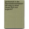 Gentechnik in der Reproduktionsmedizin - Der Weg zu einer neuen Form von Eugenik? door Kerstin Scholl