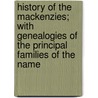 History of the Mackenzies; With Genealogies of the Principal Families of the Name by Sir Alexander MacKenzie