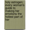 Holy Estrogen: Every Woman's Guide To Making Her Emotions The Holiest Part Of Her door Carol McLeod