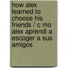 How Alex Learned to Choose His Friends / C Mo Alex Aprendi a Escoger a Sus Amigos by Mayra Ottati Stern