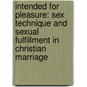 Intended For Pleasure: Sex Technique And Sexual Fulfillment In Christian Marriage by Gaye Wheat