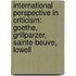 International Perspective in Criticism: Goethe, Grillparzer, Sainte-Beuve, Lowell