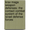 Krav Maga Weapon Defenses: The Contact Combat System of the Israel Defense Forces by David Kahn