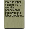 Law and Labor Volume 1-2; A Monthly Periodical on the Law of the Labor Problem... door League For Industrial Rights