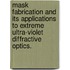 Mask Fabrication And Its Applications To Extreme Ultra-Violet Diffractive Optics.