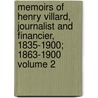 Memoirs of Henry Villard, Journalist and Financier, 1835-1900; 1863-1900 Volume 2 door Henry Villard