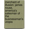 Merchant of Illusion: James Rouse, America's Salesman of the Businessman's Utopia by Nicholas Dagen Bloom